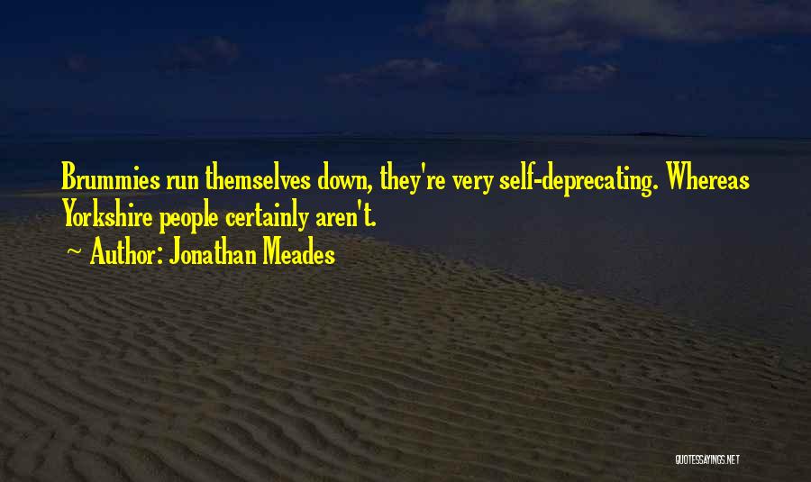 Jonathan Meades Quotes: Brummies Run Themselves Down, They're Very Self-deprecating. Whereas Yorkshire People Certainly Aren't.