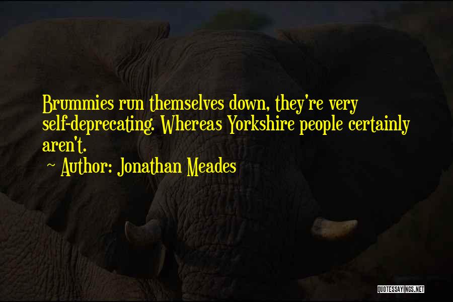 Jonathan Meades Quotes: Brummies Run Themselves Down, They're Very Self-deprecating. Whereas Yorkshire People Certainly Aren't.