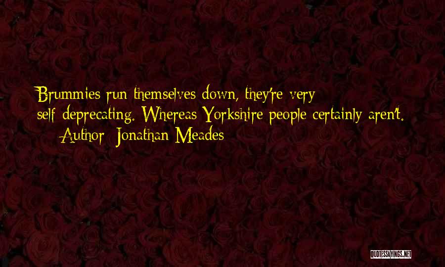 Jonathan Meades Quotes: Brummies Run Themselves Down, They're Very Self-deprecating. Whereas Yorkshire People Certainly Aren't.