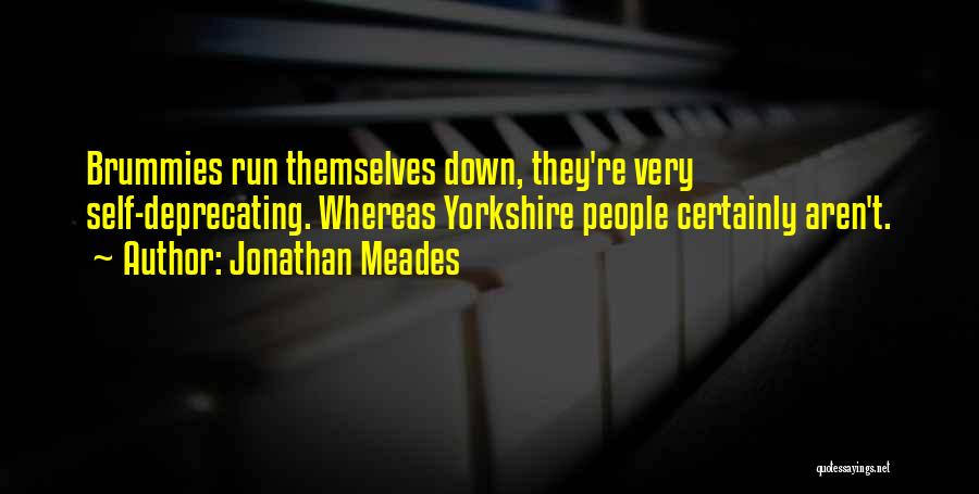 Jonathan Meades Quotes: Brummies Run Themselves Down, They're Very Self-deprecating. Whereas Yorkshire People Certainly Aren't.