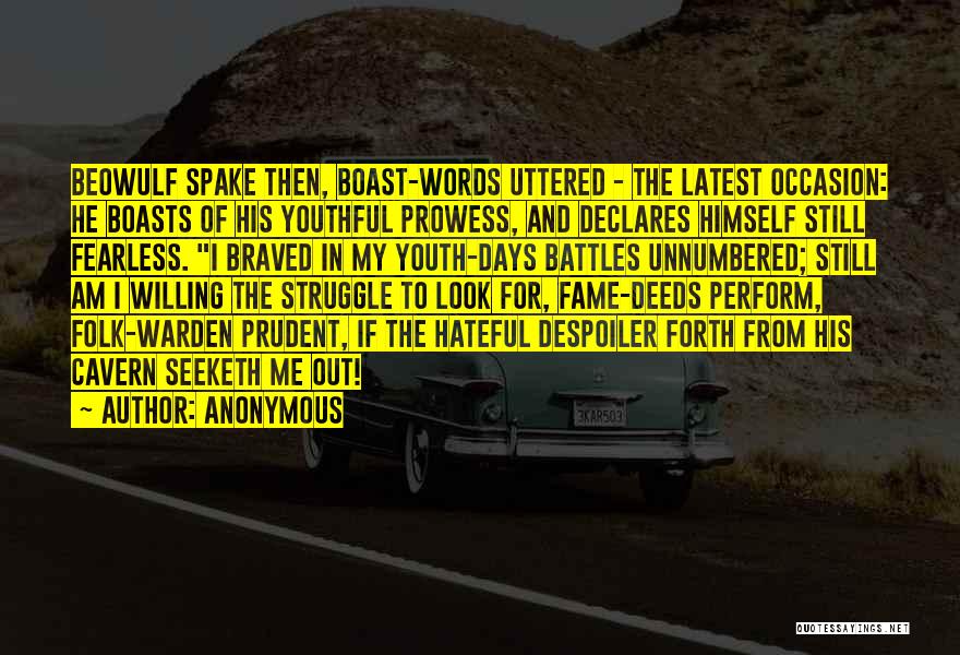 Anonymous Quotes: Beowulf Spake Then, Boast-words Uttered - The Latest Occasion: He Boasts Of His Youthful Prowess, And Declares Himself Still Fearless.