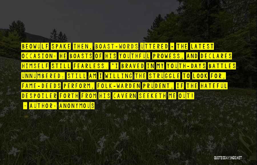 Anonymous Quotes: Beowulf Spake Then, Boast-words Uttered - The Latest Occasion: He Boasts Of His Youthful Prowess, And Declares Himself Still Fearless.