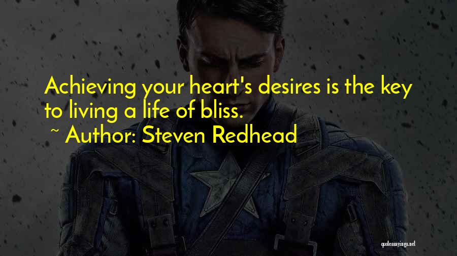 Steven Redhead Quotes: Achieving Your Heart's Desires Is The Key To Living A Life Of Bliss.