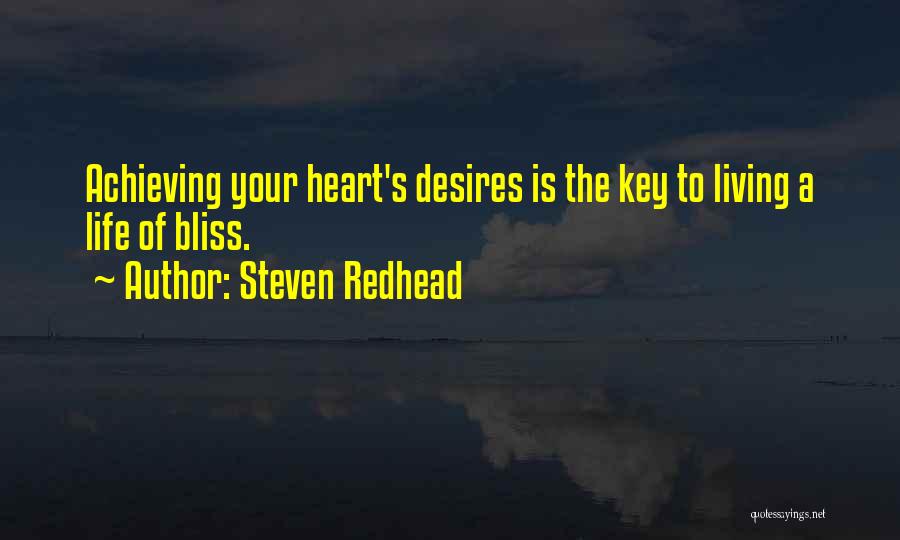 Steven Redhead Quotes: Achieving Your Heart's Desires Is The Key To Living A Life Of Bliss.