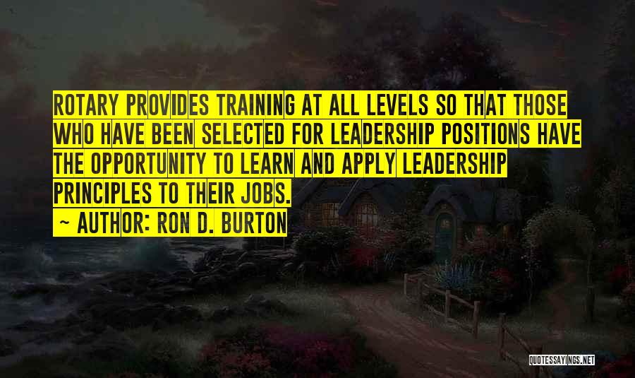 Ron D. Burton Quotes: Rotary Provides Training At All Levels So That Those Who Have Been Selected For Leadership Positions Have The Opportunity To