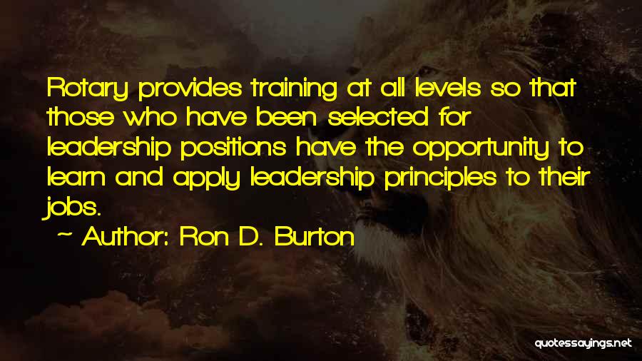 Ron D. Burton Quotes: Rotary Provides Training At All Levels So That Those Who Have Been Selected For Leadership Positions Have The Opportunity To