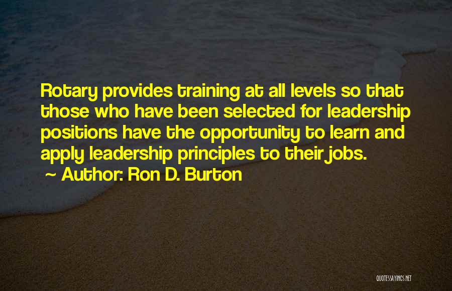 Ron D. Burton Quotes: Rotary Provides Training At All Levels So That Those Who Have Been Selected For Leadership Positions Have The Opportunity To