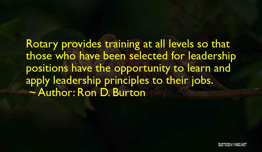 Ron D. Burton Quotes: Rotary Provides Training At All Levels So That Those Who Have Been Selected For Leadership Positions Have The Opportunity To