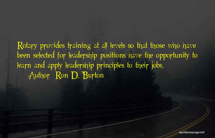 Ron D. Burton Quotes: Rotary Provides Training At All Levels So That Those Who Have Been Selected For Leadership Positions Have The Opportunity To