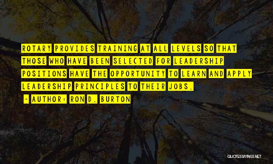 Ron D. Burton Quotes: Rotary Provides Training At All Levels So That Those Who Have Been Selected For Leadership Positions Have The Opportunity To