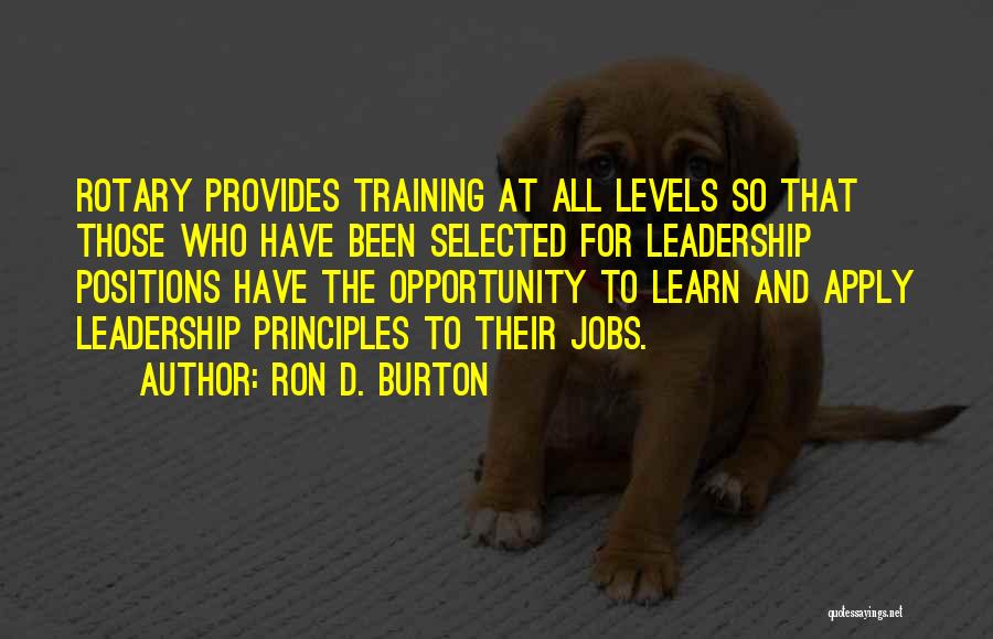 Ron D. Burton Quotes: Rotary Provides Training At All Levels So That Those Who Have Been Selected For Leadership Positions Have The Opportunity To