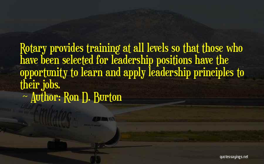 Ron D. Burton Quotes: Rotary Provides Training At All Levels So That Those Who Have Been Selected For Leadership Positions Have The Opportunity To