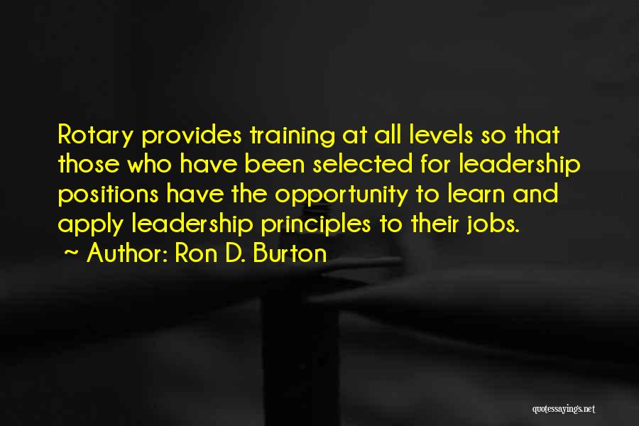 Ron D. Burton Quotes: Rotary Provides Training At All Levels So That Those Who Have Been Selected For Leadership Positions Have The Opportunity To