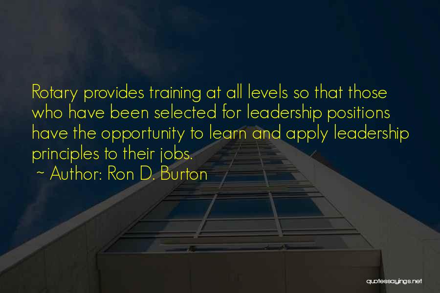 Ron D. Burton Quotes: Rotary Provides Training At All Levels So That Those Who Have Been Selected For Leadership Positions Have The Opportunity To