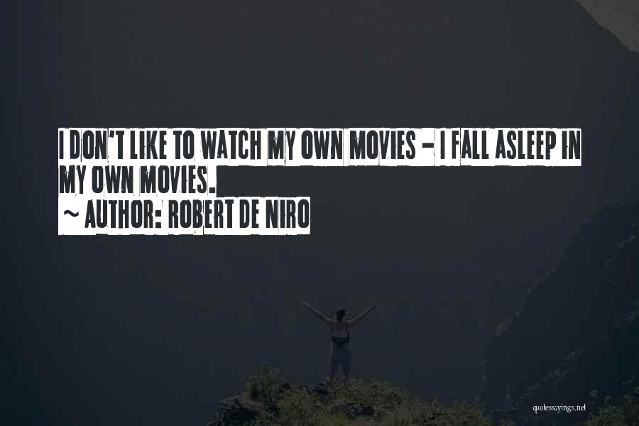 Robert De Niro Quotes: I Don't Like To Watch My Own Movies - I Fall Asleep In My Own Movies.