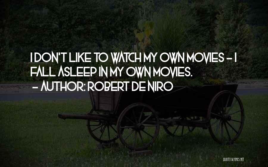 Robert De Niro Quotes: I Don't Like To Watch My Own Movies - I Fall Asleep In My Own Movies.