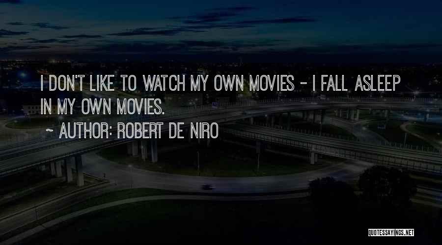 Robert De Niro Quotes: I Don't Like To Watch My Own Movies - I Fall Asleep In My Own Movies.