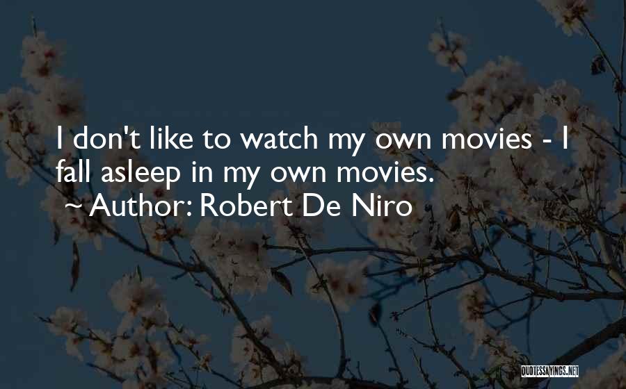 Robert De Niro Quotes: I Don't Like To Watch My Own Movies - I Fall Asleep In My Own Movies.