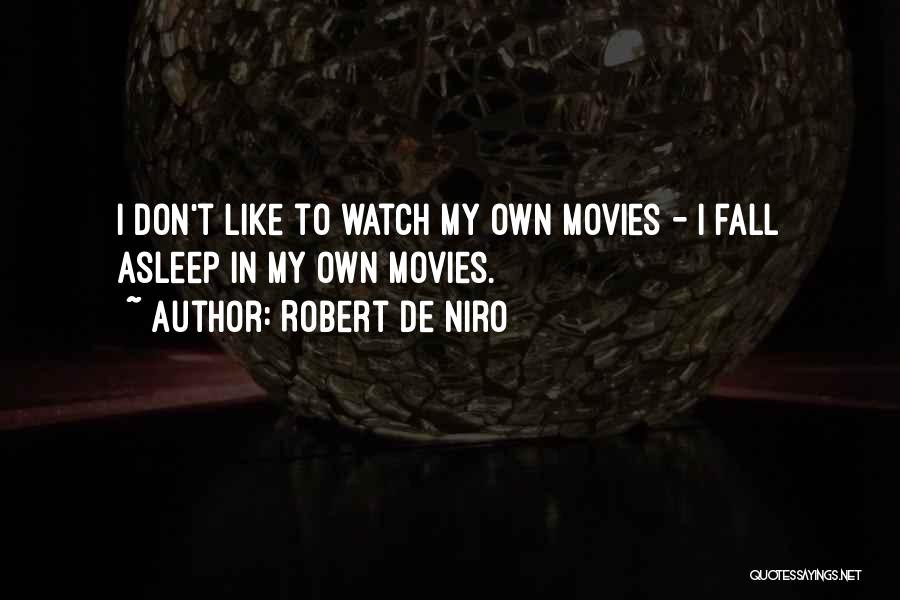 Robert De Niro Quotes: I Don't Like To Watch My Own Movies - I Fall Asleep In My Own Movies.