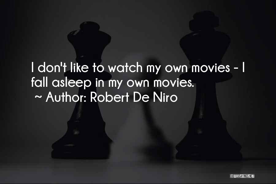 Robert De Niro Quotes: I Don't Like To Watch My Own Movies - I Fall Asleep In My Own Movies.