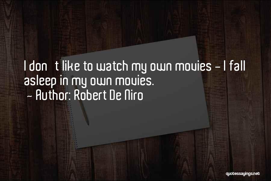 Robert De Niro Quotes: I Don't Like To Watch My Own Movies - I Fall Asleep In My Own Movies.