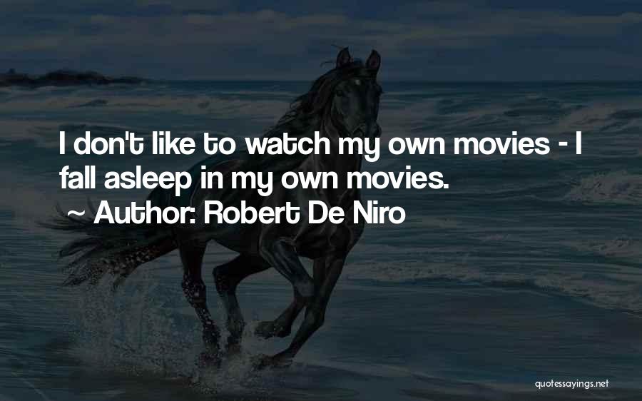 Robert De Niro Quotes: I Don't Like To Watch My Own Movies - I Fall Asleep In My Own Movies.