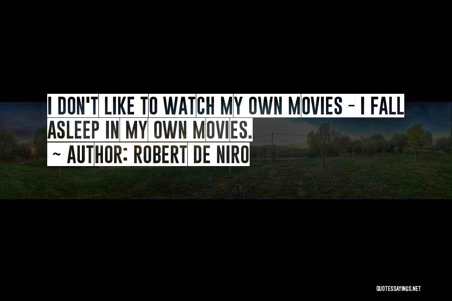 Robert De Niro Quotes: I Don't Like To Watch My Own Movies - I Fall Asleep In My Own Movies.