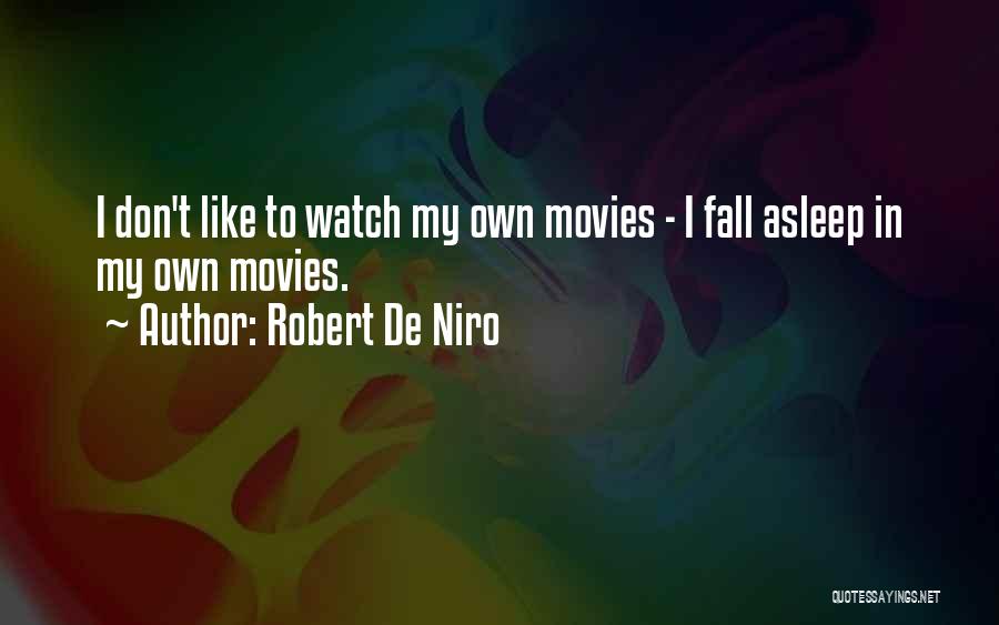 Robert De Niro Quotes: I Don't Like To Watch My Own Movies - I Fall Asleep In My Own Movies.