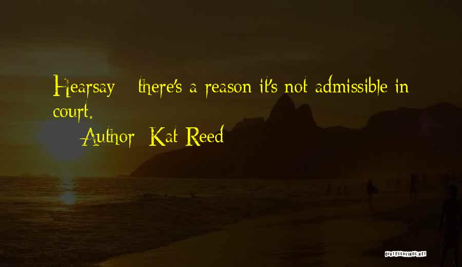 Kat Reed Quotes: Hearsay - There's A Reason It's Not Admissible In Court.