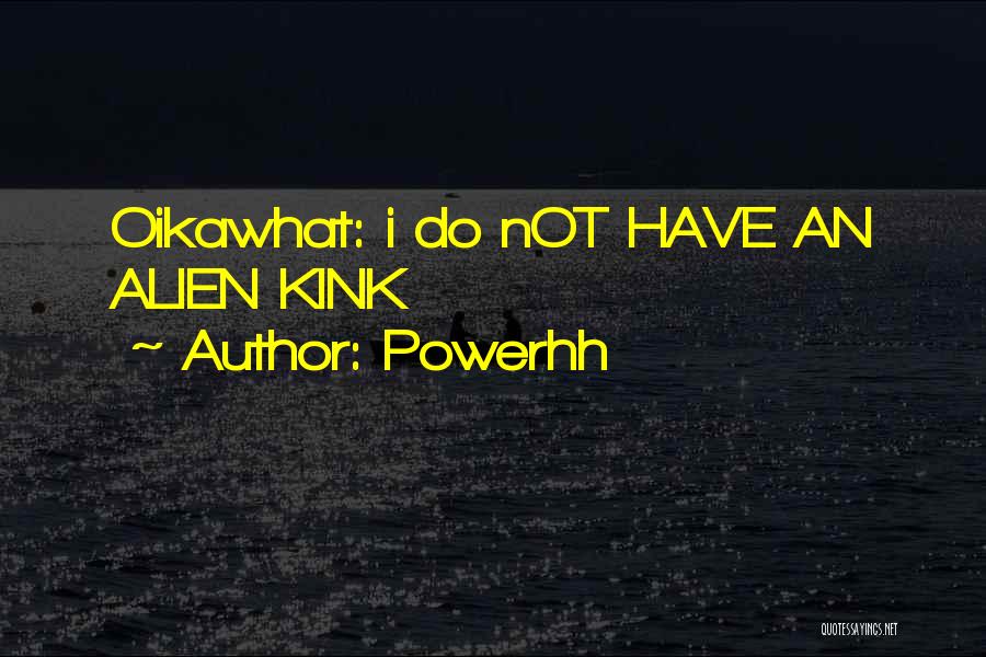 Powerhh Quotes: Oikawhat: I Do Not Have An Alien Kink