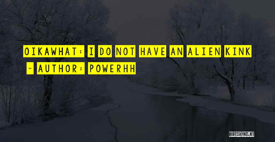 Powerhh Quotes: Oikawhat: I Do Not Have An Alien Kink