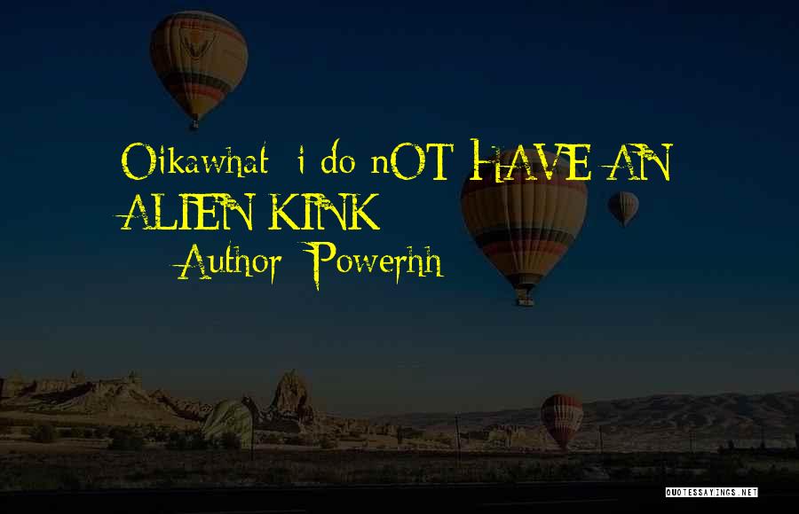 Powerhh Quotes: Oikawhat: I Do Not Have An Alien Kink