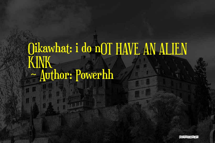 Powerhh Quotes: Oikawhat: I Do Not Have An Alien Kink
