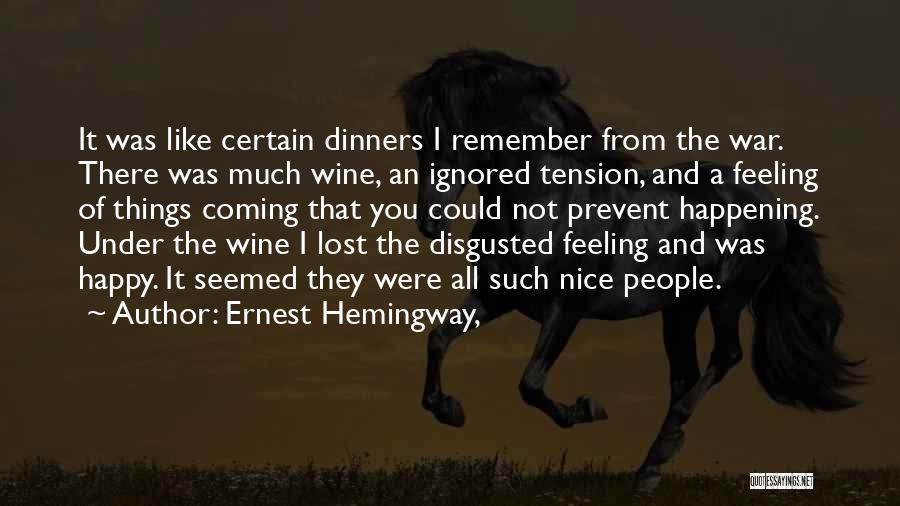 Ernest Hemingway, Quotes: It Was Like Certain Dinners I Remember From The War. There Was Much Wine, An Ignored Tension, And A Feeling