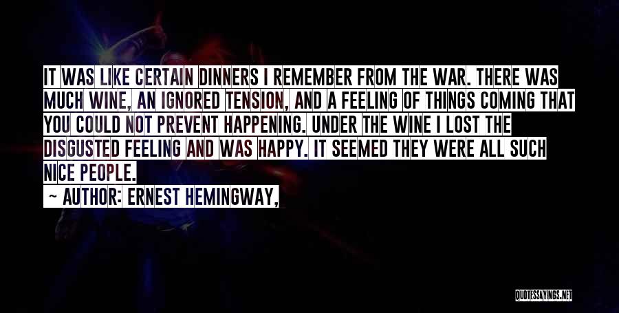 Ernest Hemingway, Quotes: It Was Like Certain Dinners I Remember From The War. There Was Much Wine, An Ignored Tension, And A Feeling