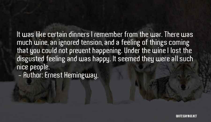 Ernest Hemingway, Quotes: It Was Like Certain Dinners I Remember From The War. There Was Much Wine, An Ignored Tension, And A Feeling