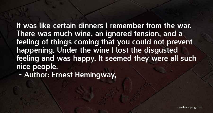 Ernest Hemingway, Quotes: It Was Like Certain Dinners I Remember From The War. There Was Much Wine, An Ignored Tension, And A Feeling