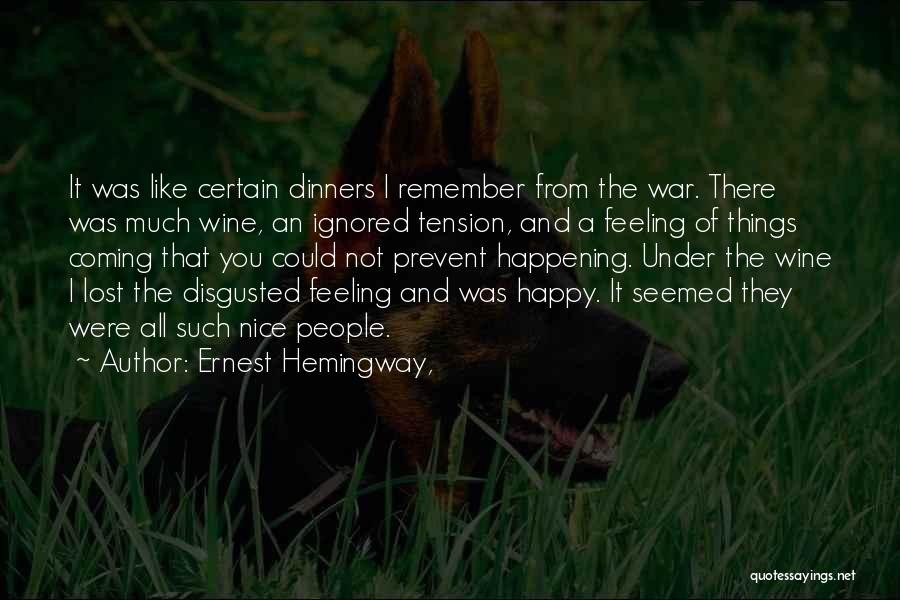 Ernest Hemingway, Quotes: It Was Like Certain Dinners I Remember From The War. There Was Much Wine, An Ignored Tension, And A Feeling