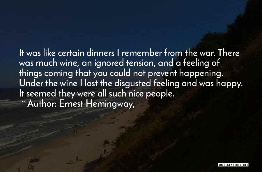 Ernest Hemingway, Quotes: It Was Like Certain Dinners I Remember From The War. There Was Much Wine, An Ignored Tension, And A Feeling