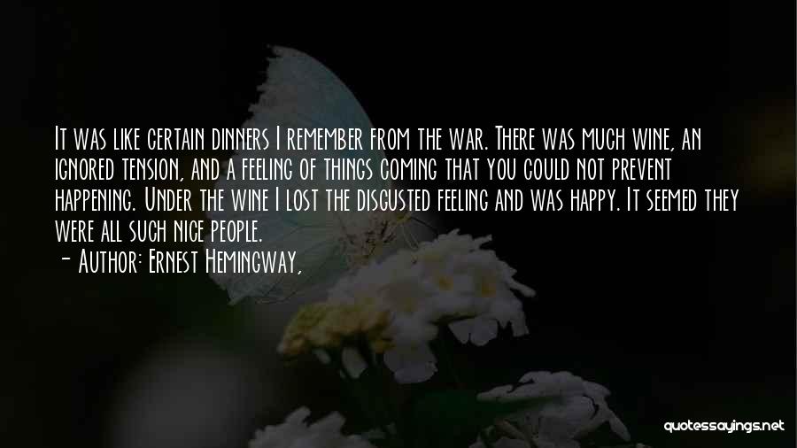 Ernest Hemingway, Quotes: It Was Like Certain Dinners I Remember From The War. There Was Much Wine, An Ignored Tension, And A Feeling