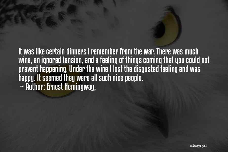 Ernest Hemingway, Quotes: It Was Like Certain Dinners I Remember From The War. There Was Much Wine, An Ignored Tension, And A Feeling