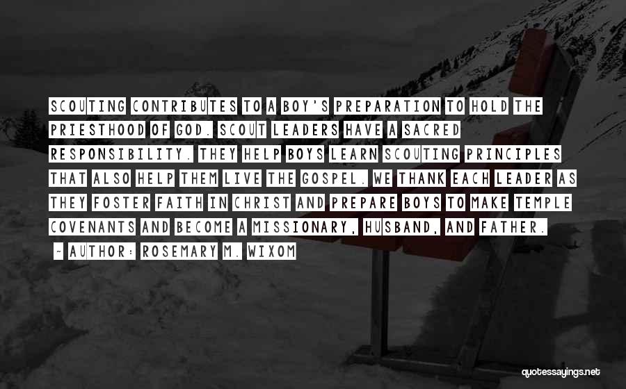 Rosemary M. Wixom Quotes: Scouting Contributes To A Boy's Preparation To Hold The Priesthood Of God. Scout Leaders Have A Sacred Responsibility. They Help