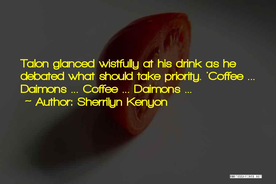 Sherrilyn Kenyon Quotes: Talon Glanced Wistfully At His Drink As He Debated What Should Take Priority. 'coffee ... Daimons ... Coffee ... Daimons