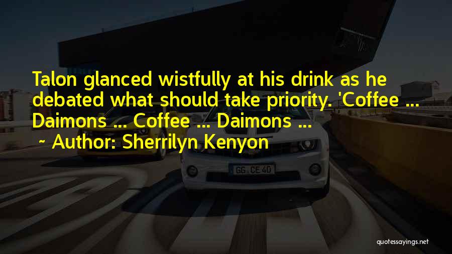 Sherrilyn Kenyon Quotes: Talon Glanced Wistfully At His Drink As He Debated What Should Take Priority. 'coffee ... Daimons ... Coffee ... Daimons