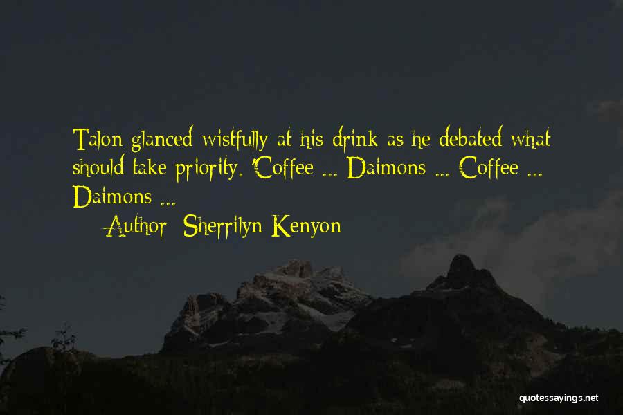 Sherrilyn Kenyon Quotes: Talon Glanced Wistfully At His Drink As He Debated What Should Take Priority. 'coffee ... Daimons ... Coffee ... Daimons