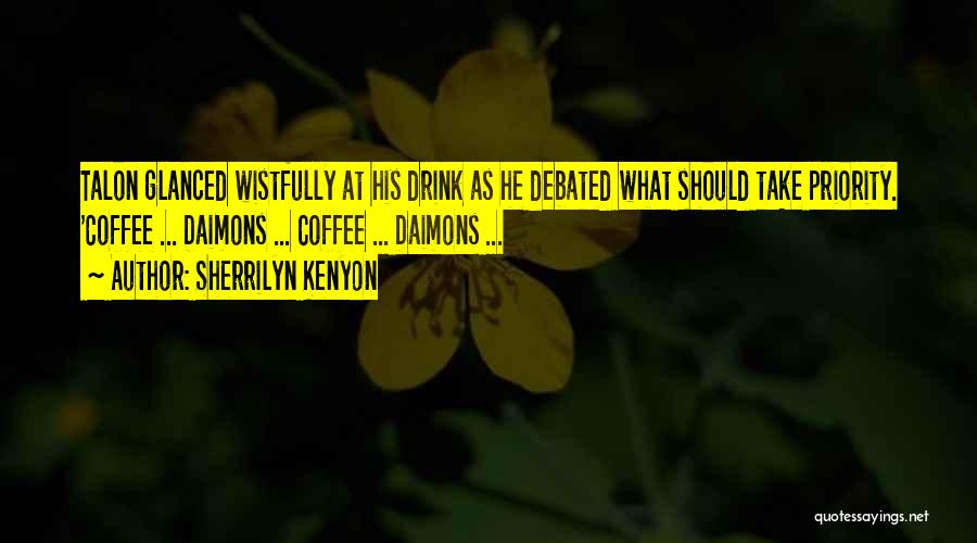 Sherrilyn Kenyon Quotes: Talon Glanced Wistfully At His Drink As He Debated What Should Take Priority. 'coffee ... Daimons ... Coffee ... Daimons