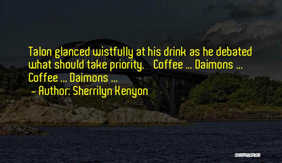 Sherrilyn Kenyon Quotes: Talon Glanced Wistfully At His Drink As He Debated What Should Take Priority. 'coffee ... Daimons ... Coffee ... Daimons