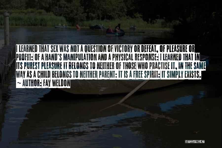 Fay Weldon Quotes: I Learned That Sex Was Not A Question Of Victory Or Defeat, Of Pleasure Or Profit: Of A Hand's Manipulation