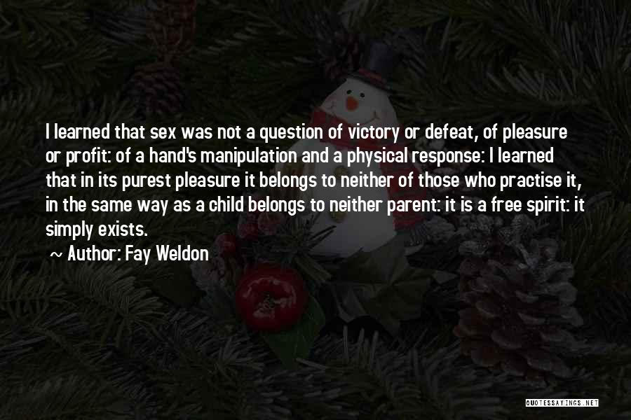 Fay Weldon Quotes: I Learned That Sex Was Not A Question Of Victory Or Defeat, Of Pleasure Or Profit: Of A Hand's Manipulation