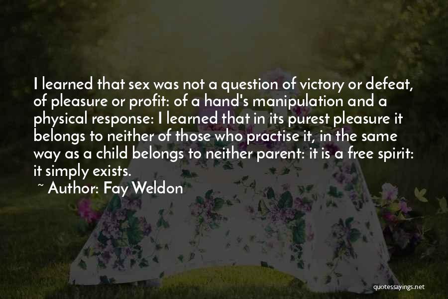 Fay Weldon Quotes: I Learned That Sex Was Not A Question Of Victory Or Defeat, Of Pleasure Or Profit: Of A Hand's Manipulation